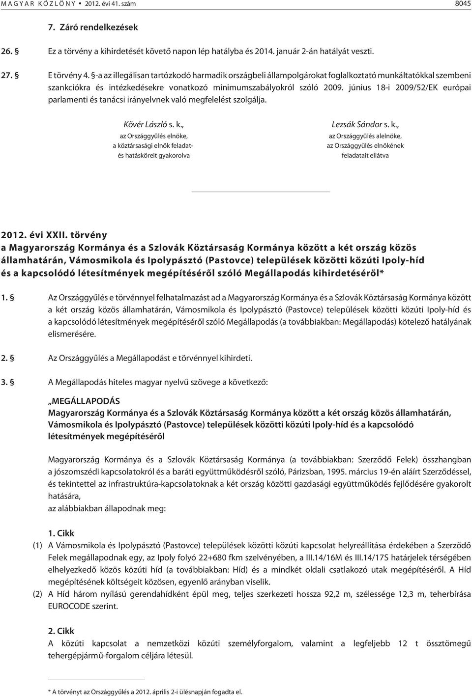 június 18-i 2009/52/EK európai parlamenti és tanácsi irányelvnek való megfelelést szolgálja. Kövér László s. k.