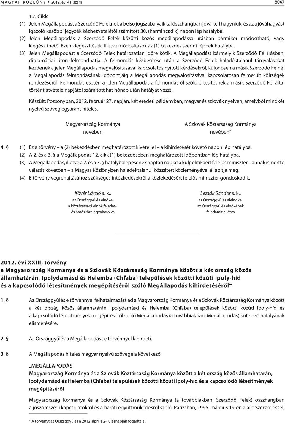 (harmincadik) napon lép hatályba. (2) Jelen Megállapodás a Szerzõdõ Felek közötti közös megállapodással írásban bármikor módosítható, vagy kiegészíthetõ.