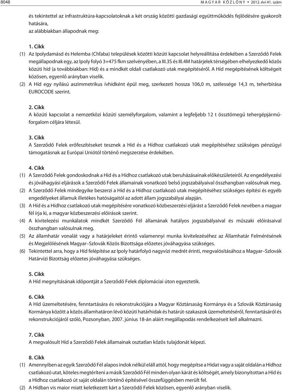 4M határjelek térségében elhelyezkedõ közös közúti híd (a továbbiakban: Híd) és a mindkét oldali csatlakozó utak megépítésérõl. A Híd megépítésének költségeit közösen, egyenlõ arányban viselik.