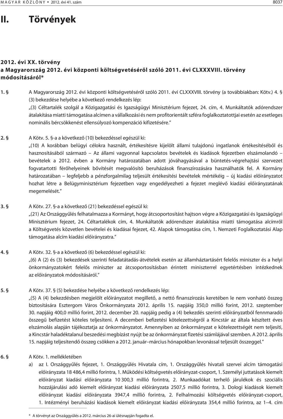 (3) bekezdése helyébe a következõ rendelkezés lép: (3) Céltartalék szolgál a Közigazgatási és Igazságügyi Minisztérium fejezet, 24. cím, 4.