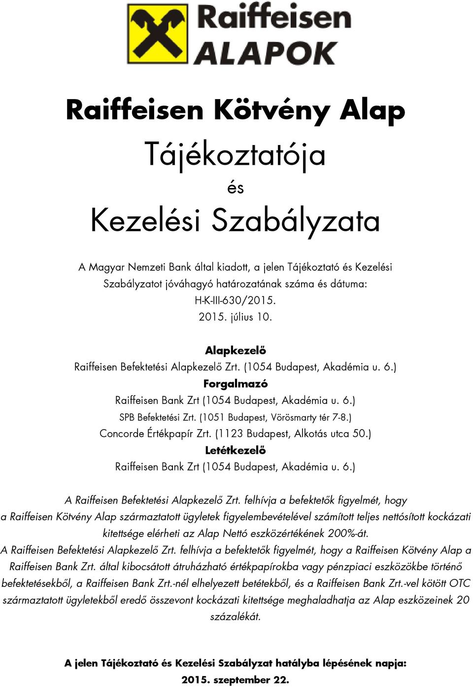 (1051 Budapest, Vörösmarty tér 7-8.) Concorde Értékpapír Zrt. (1123 Budapest, Alkotás utca 50.) Letétkezelő Raiffeisen Bank Zrt (1054 Budapest, Akadémia u. 6.) A Raiffeisen Befektetési Alapkezelő Zrt.