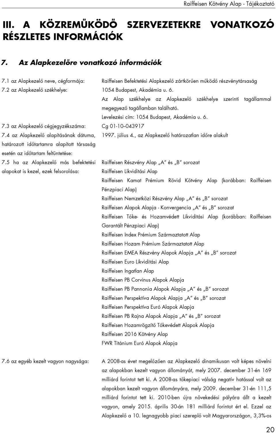 Az Alap székhelye az Alapkezelő székhelye szerinti tagállammal megegyező tagállamban található. Levelezési cím: 1054 Budapest, Akadémia u. 6. 7.3 az Alapkezelő cégjegyzékszáma: Cg 01-10--043917 7.