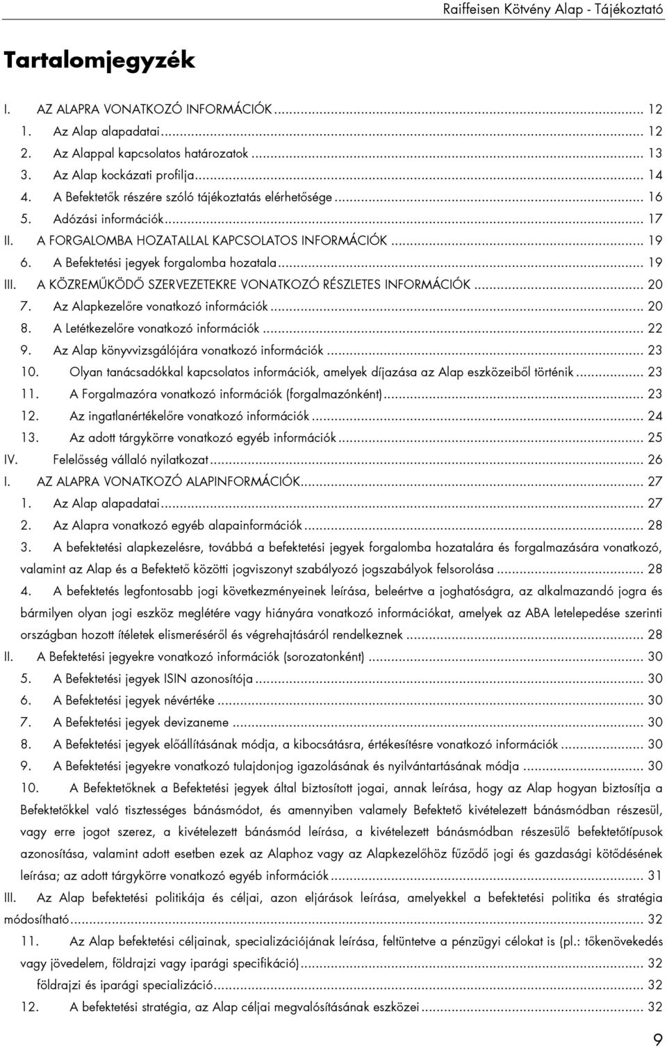 .. 19 III. A KÖZREMŰKÖDŐ SZERVEZETEKRE VONATKOZÓ RÉSZLETES INFORMÁCIÓK... 20 7. Az Alapkezelőre vonatkozó információk... 20 8. A Letétkezelőre vonatkozó információk... 22 9.