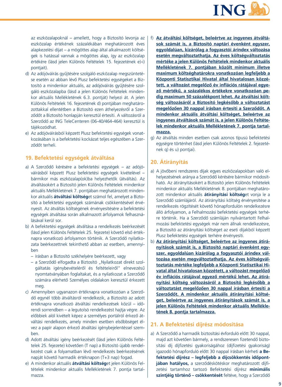 d) Az adójóváírás gyûjtésére szolgáló eszközalap megszüntetése esetén az abban lévô Plusz befektetési egységeket a Biztosító a mindenkor aktuális, az adójóváírás gyûjtésére szolgáló eszközalapba