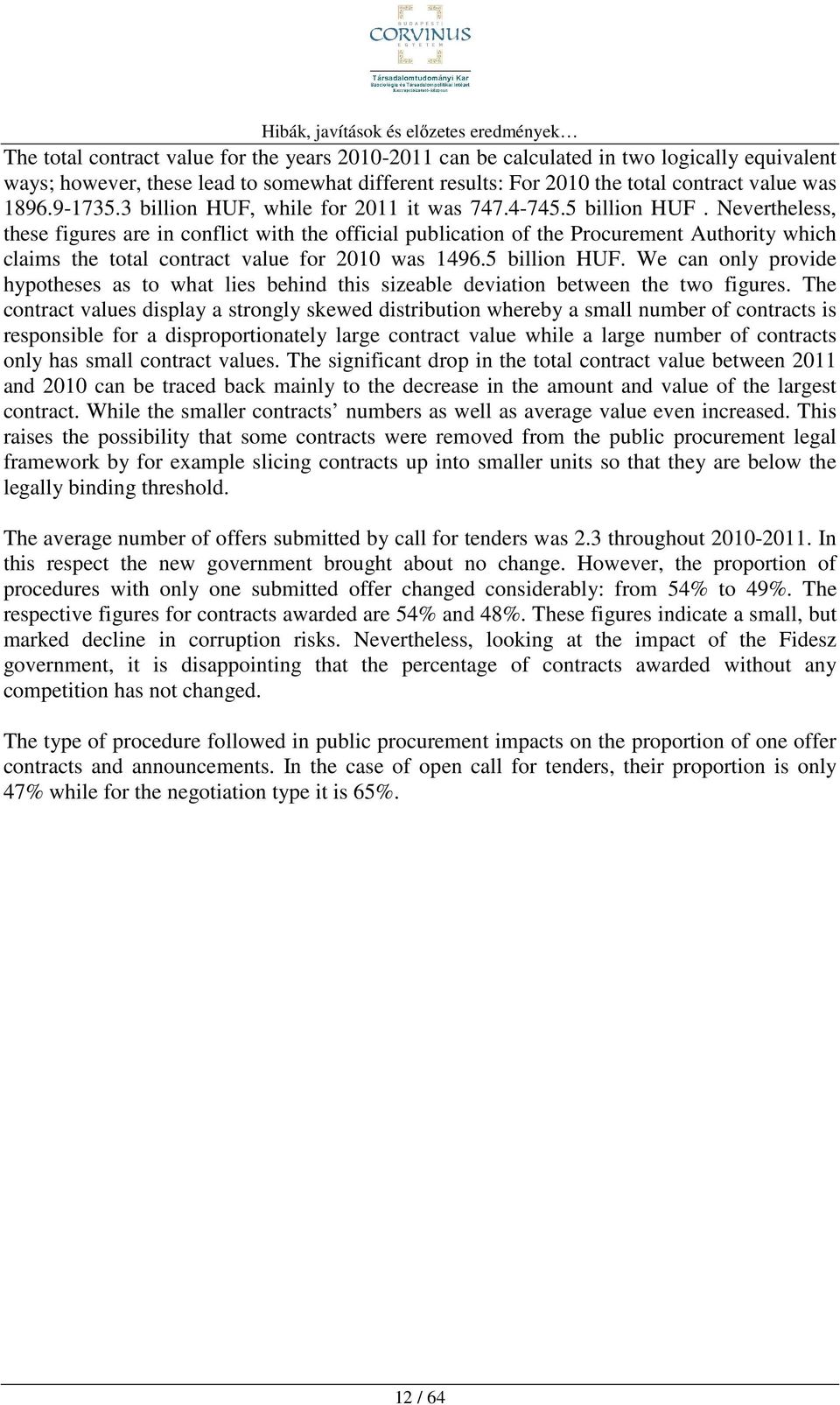 Nevertheless, these figures are in conflict with the official publication of the Procurement Authority which claims the total contract value for 2010 was 1496.5 billion HUF.