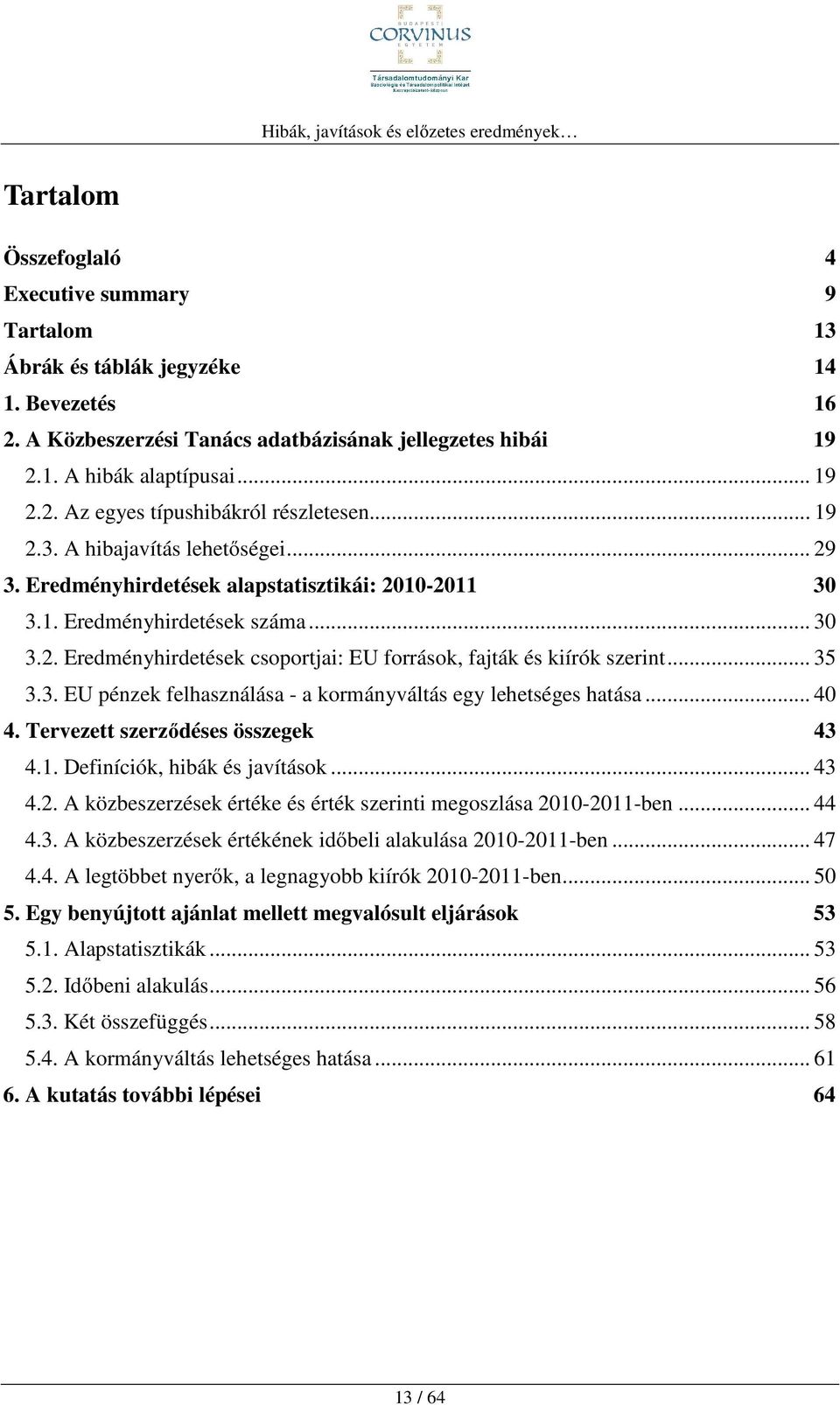 .. 35 3.3. EU pénzek felhasználása - a kormányváltás egy lehetséges hatása... 40 4. Tervezett szerződéses összegek 43 4.1. Definíciók, hibák és javítások... 43 4.2.