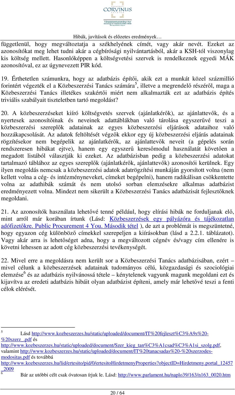 Érthetetlen számunkra, hogy az adatbázis építői, akik ezt a munkát közel százmillió forintért végezték el a Közbeszerzési Tanács számára 5, illetve a megrendelő részéről, maga a Közbeszerzési Tanács