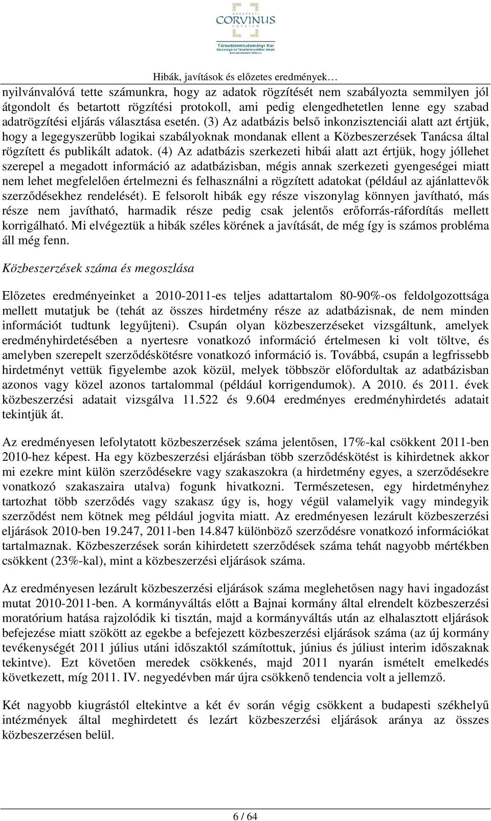 (4) Az adatbázis szerkezeti hibái alatt azt értjük, hogy jóllehet szerepel a megadott információ az adatbázisban, mégis annak szerkezeti gyengeségei miatt nem lehet megfelelően értelmezni és