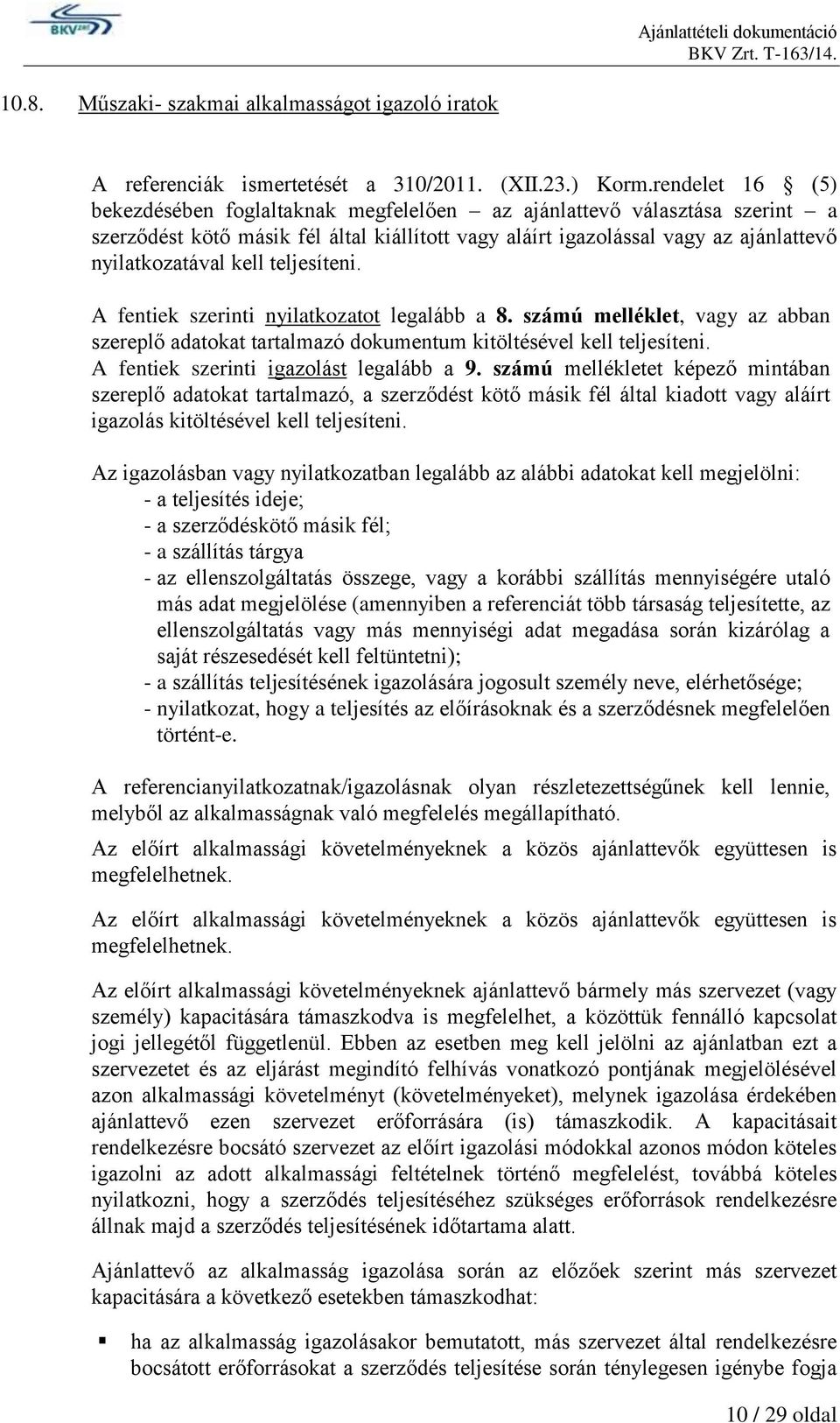 teljesíteni. A fentiek szerinti nyilatkozatot legalább a 8. számú melléklet, vagy az abban szereplő adatokat tartalmazó dokumentum kitöltésével kell teljesíteni.