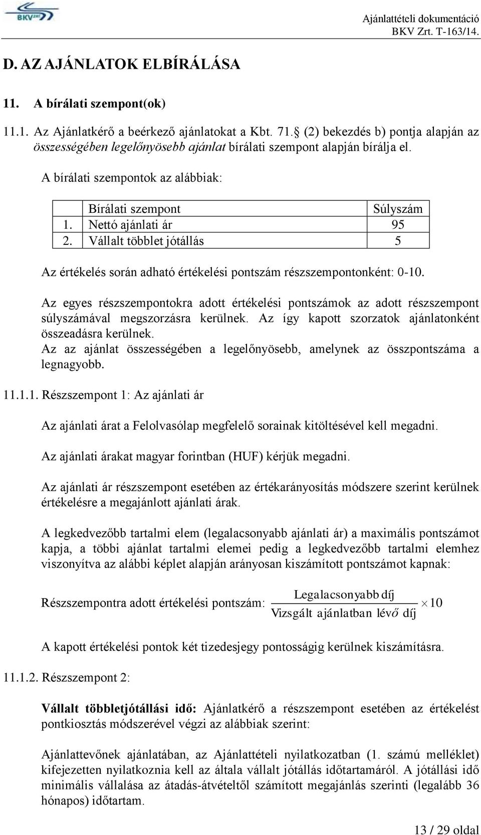 Vállalt többlet jótállás 5 Az értékelés során adható értékelési pontszám részszempontonként: 0-10.