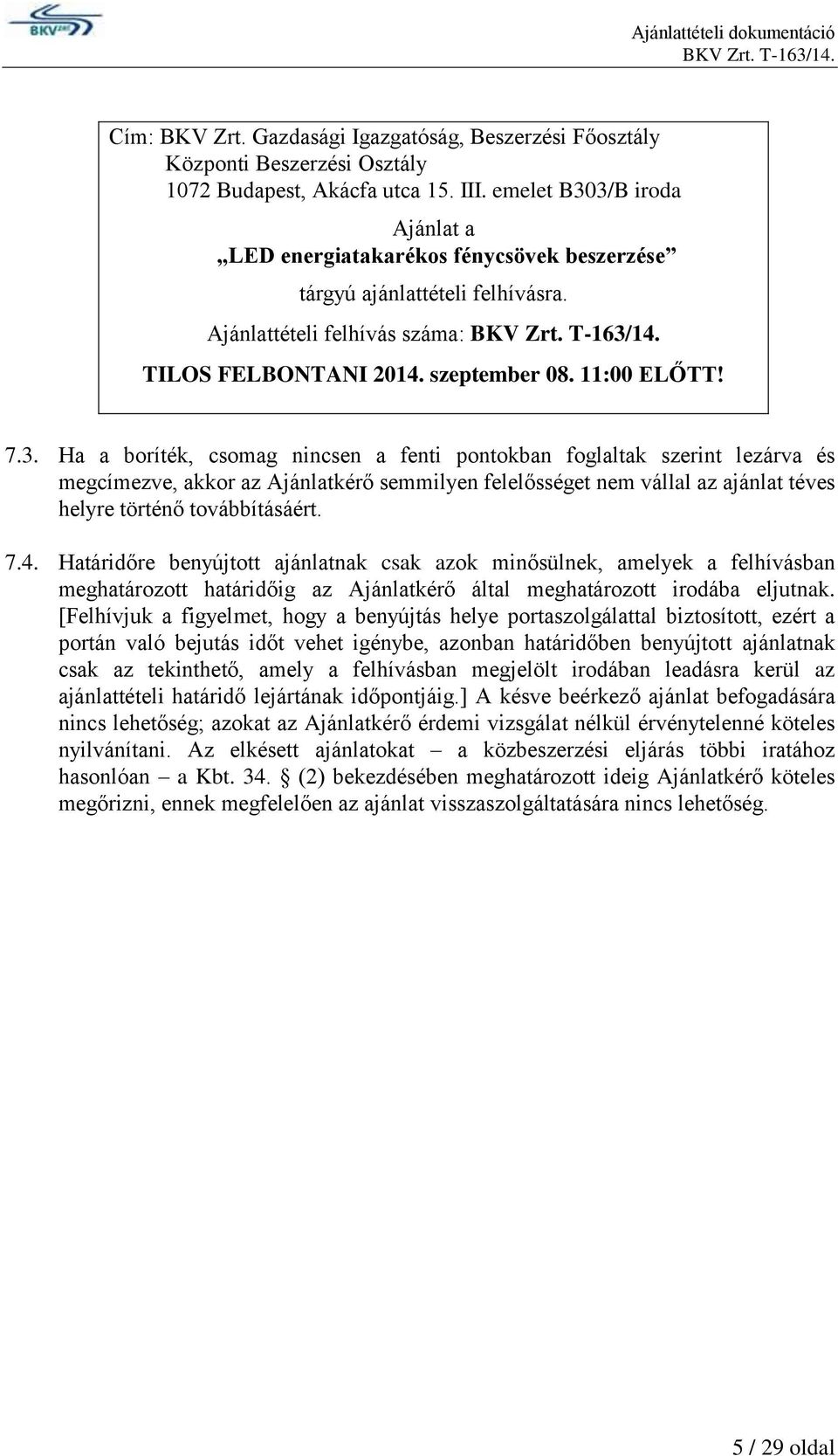 3/B iroda Ajánlat a LED energiatakarékos fénycsövek beszerzése tárgyú ajánlattételi felhívásra. Ajánlattételi felhívás száma: TILOS FELBONTANI 2014. szeptember 08. 11:00 ELŐTT! 7.3. Ha a boríték, csomag nincsen a fenti pontokban foglaltak szerint lezárva és megcímezve, akkor az Ajánlatkérő semmilyen felelősséget nem vállal az ajánlat téves helyre történő továbbításáért.