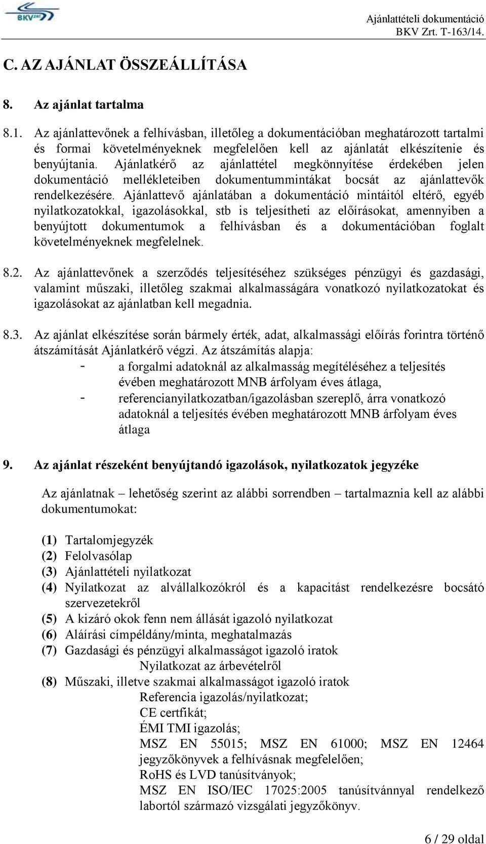 Ajánlatkérő az ajánlattétel megkönnyítése érdekében jelen dokumentáció mellékleteiben dokumentummintákat bocsát az ajánlattevők rendelkezésére.