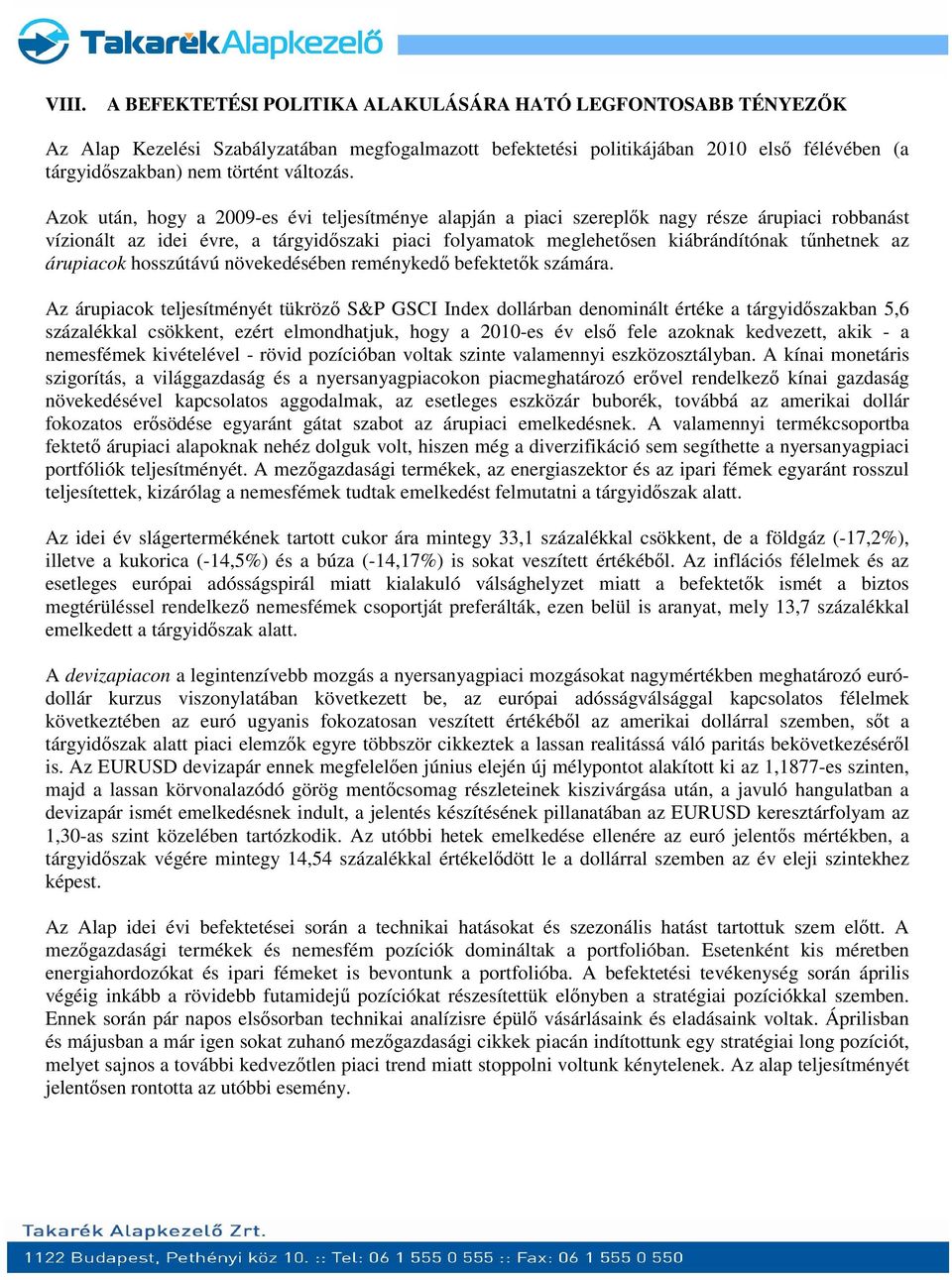 Azok után, hogy a 2009-es évi teljesítménye alapján a piaci szereplők nagy része árupiaci robbanást vízionált az idei évre, a tárgyidőszaki piaci folyamatok meglehetősen kiábrándítónak tűnhetnek az