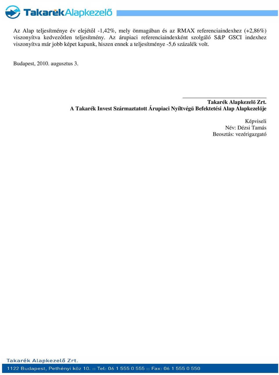 Az árupiaci referenciaindexként szolgáló S&P GSCI indexhez viszonyítva már jobb képet kapunk, hiszen ennek a