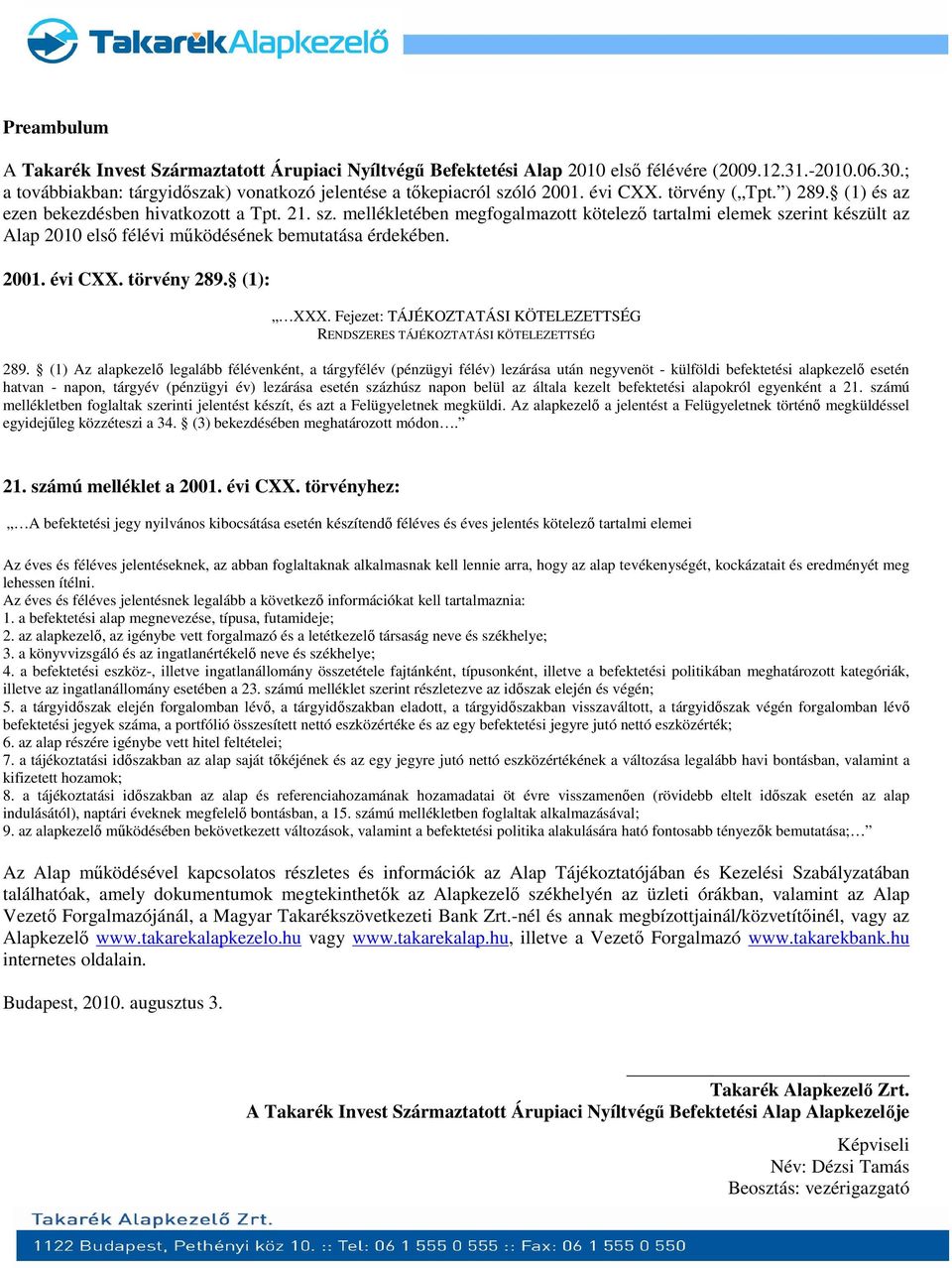 mellékletében megfogalmazott kötelező tartalmi elemek szerint készült az Alap 2010 első félévi működésének bemutatása érdekében. 2001. évi CXX. törvény 289. (1): XXX.