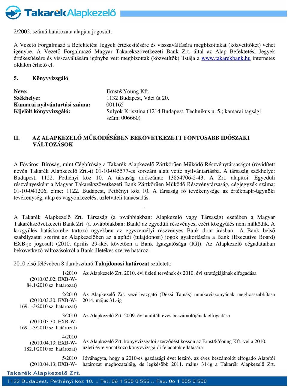 hu internetes oldalon érhető el. 5. Könyvvizsgáló Neve: Ernst&Young Kft. Székhelye: 1132 Budapest, Váci út 20.