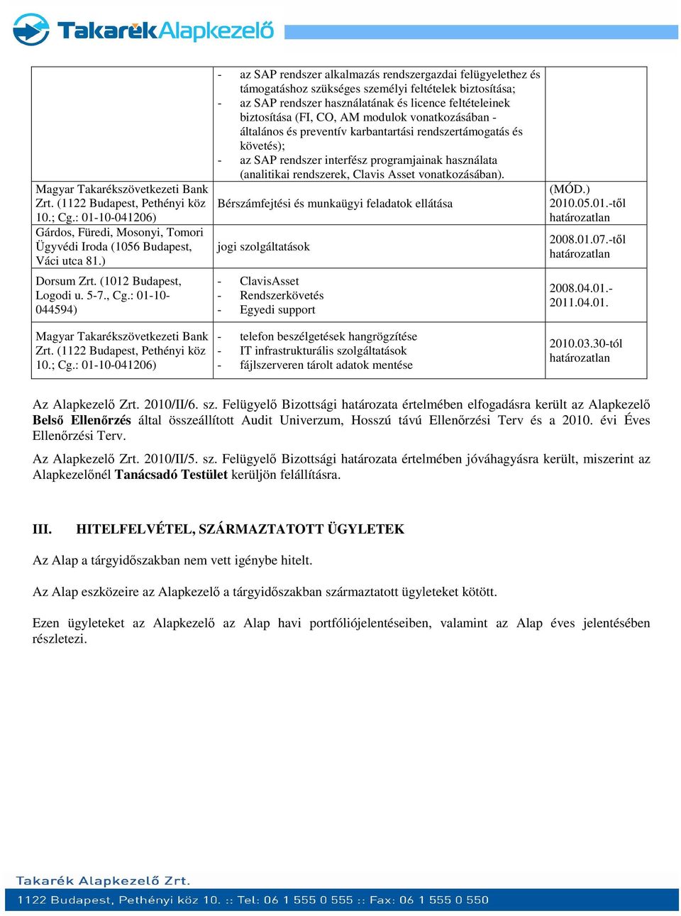 : 01-10- 044594) - az SAP rendszer alkalmazás rendszergazdai felügyelethez és támogatáshoz szükséges személyi feltételek biztosítása; - az SAP rendszer használatának és licence feltételeinek
