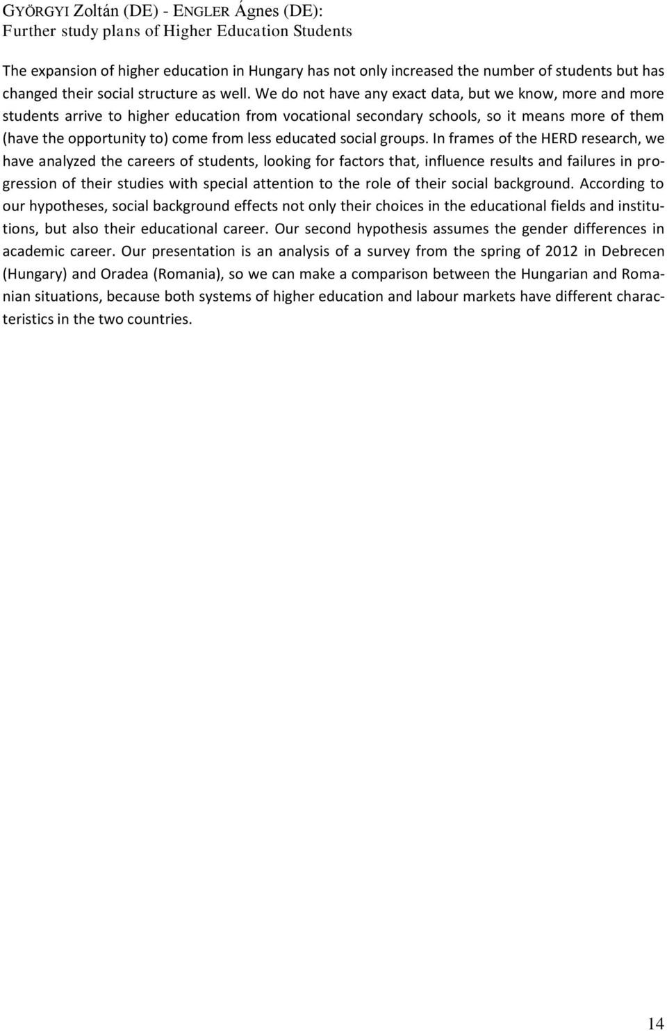 We do not have any exact data, but we know, more and more students arrive to higher education from vocational secondary schools, so it means more of them (have the opportunity to) come from less