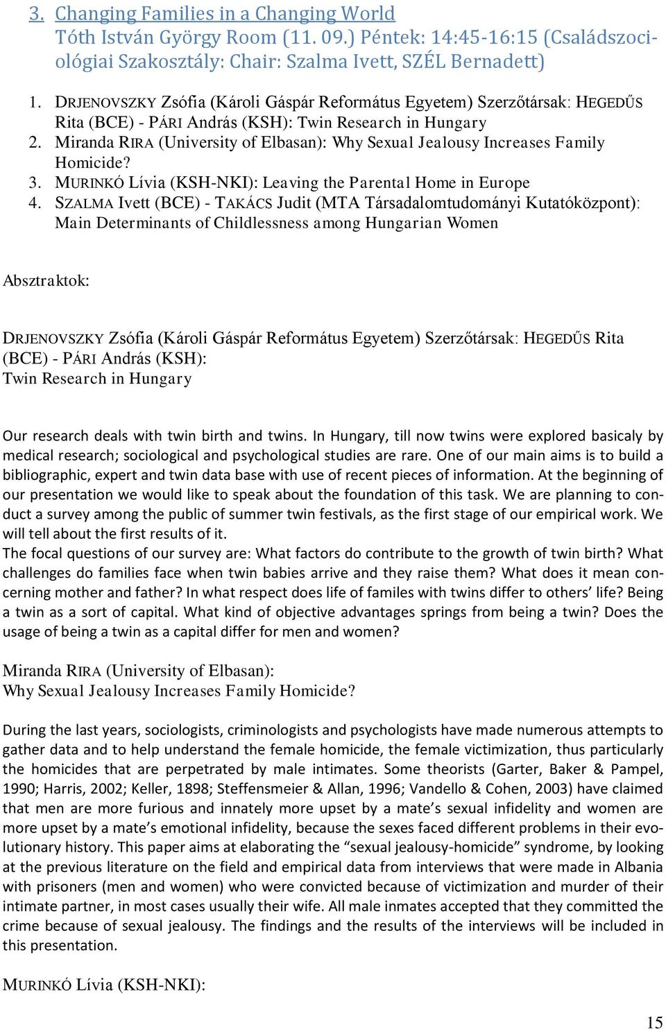 Miranda RIRA (University of Elbasan): Why Sexual Jealousy Increases Family Homicide? 3. MURINKÓ Lívia (KSH-NKI): Leaving the Parental Home in Europe 4.