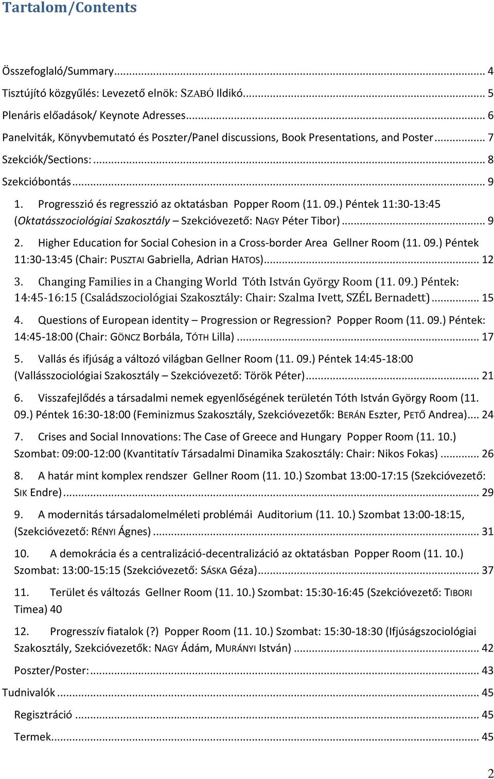 09.) Péntek 11:30-13:45 (Oktatásszociológiai Szakosztály Szekcióvezető: NAGY Péter Tibor)... 9 2. Higher Education for Social Cohesion in a Cross-border Area Gellner Room (11. 09.