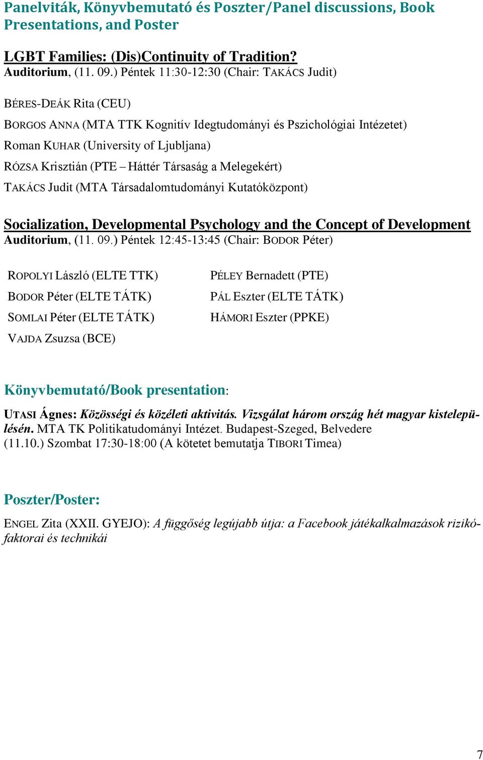 Háttér Társaság a Melegekért) TAKÁCS Judit (MTA Társadalomtudományi Kutatóközpont) Socialization, Developmental Psychology and the Concept of Development Auditorium, (11. 09.