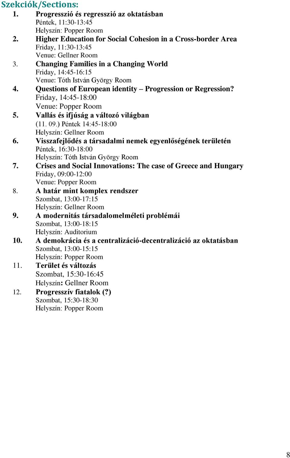 Questions of European identity Progression or Regression? Friday, 14:45-18:00 Venue: Popper Room 5. Vallás és ifjúság a változó világban (11. 09.) Péntek 14:45-18:00 Helyszín: Gellner Room 6.