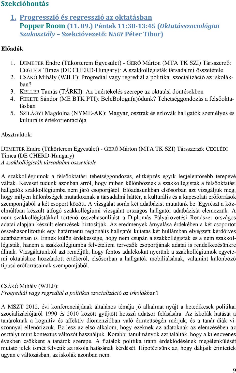 CSÁKÓ Mihály (WJLF): Progrediál vagy regrediál a politikai szocializáció az iskolákban? 3. KELLER Tamás (TÁRKI): Az önértékelés szerepe az oktatási döntésekben 4.