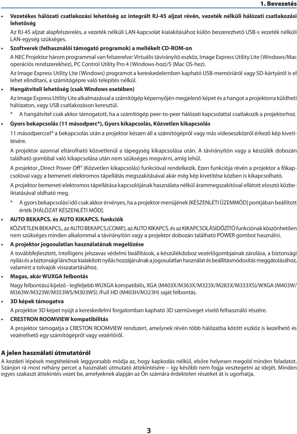 Szoftverek (felhasználói támogató programok) a mellékelt CD-ROM-on A NEC Projektor három programmal van felszerelve: Virtuális távirányító eszköz, Image Express Utility Lite (Windows/Mac operációs