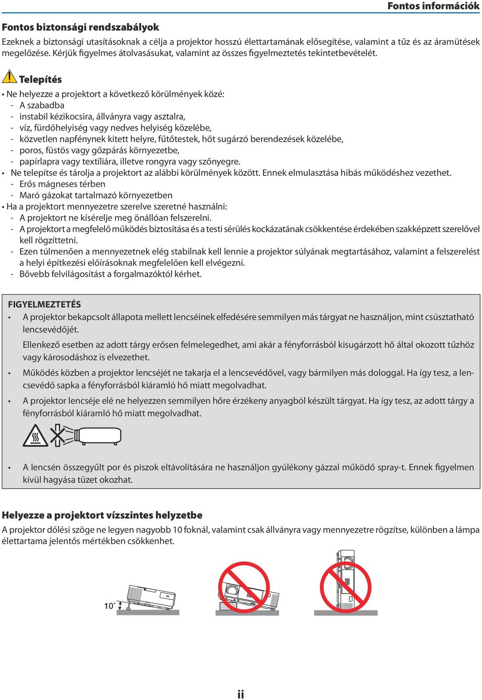 Telepítés Ne helyezze a projektort a következő körülmények közé: - A szabadba - instabil kézikocsira, állványra vagy asztalra, - víz, fürdőhelyiség vagy nedves helyiség közelébe, - közvetlen