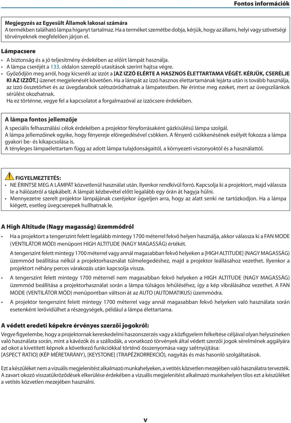 A lámpa cseréjét a 133. oldalon szereplő utasítások szerint hajtsa végre. Győződjön meg arról, hogy kicseréli az izzót a [AZ IZZÓ ELÉRTE A HASZNOS ÉLETTARTAMA VÉGÉT. KÉRJÜK, CSERÉLJE KI AZ IZZÓT.