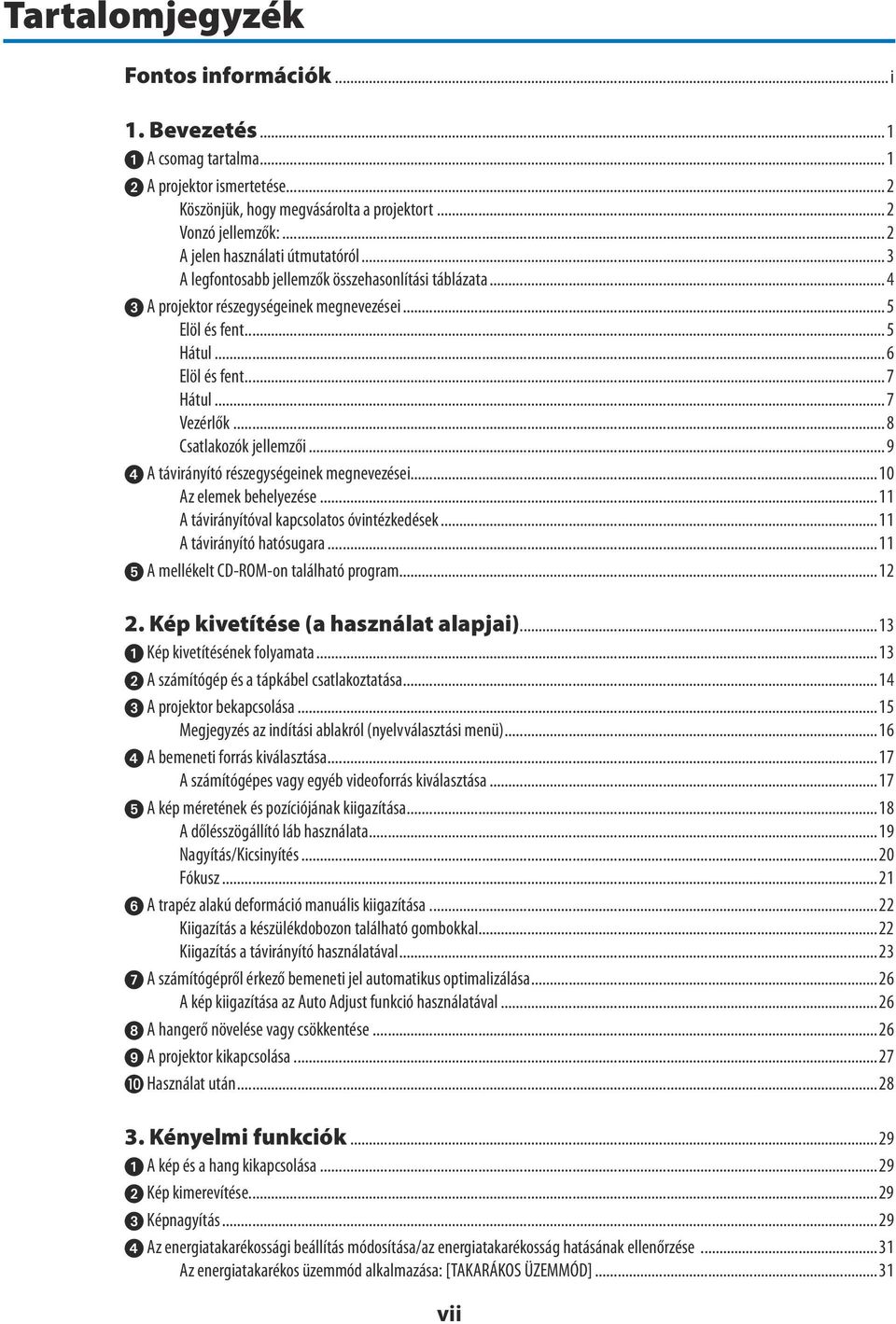 ..7 Vezérlők...8 Csatlakozók jellemzői...9 A távirányító részegységeinek megnevezései...10 Az elemek behelyezése...11 A távirányítóval kapcsolatos óvintézkedések...11 A távirányító hatósugara.