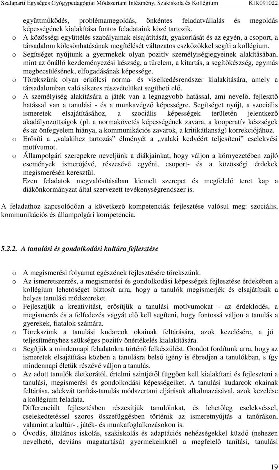 o Segítséget nyújtunk a gyermekek olyan pozitív személyiségjegyeinek alakításában, mint az önálló kezdeményezési készség, a türelem, a kitartás, a segítőkészség, egymás megbecsülésének, elfogadásának