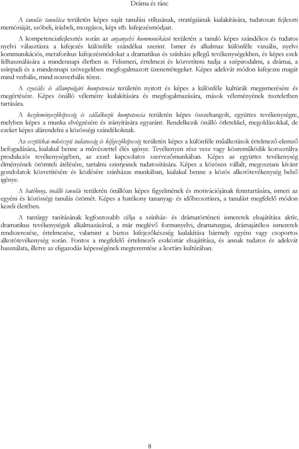 Ismer és alkalmaz különféle vizuális, nyelvi kommunikációs, metaforikus kifejezésmódokat a dramatikus és színházi jellegű tevékenységekben, és képes ezek felhasználására a mindennapi életben is.