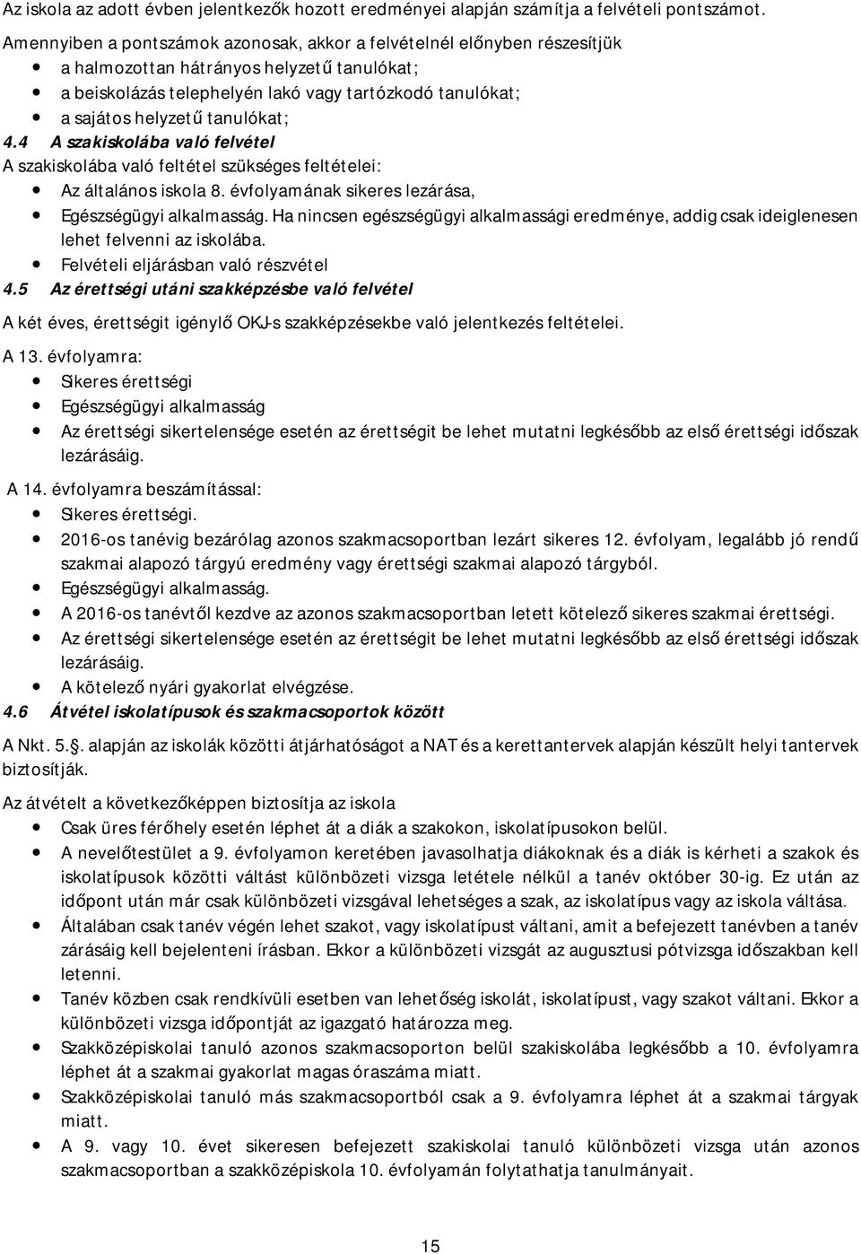 tanulókat; 4.4 A szakiskolába való felvétel A szakiskolába való feltétel szükséges feltételei: Az általános iskola 8. évfolyamának sikeres lezárása, Egészségügyi alkalmasság.