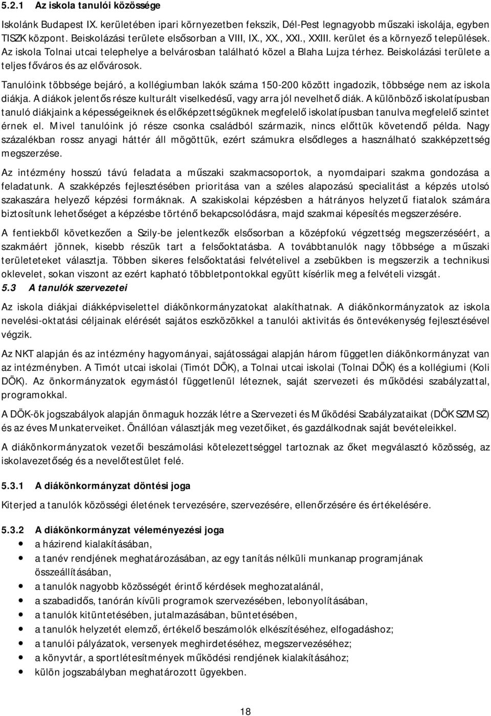 Tanulóink többsége bejáró, a kollégiumban lakók száma 150-200 között ingadozik, többsége nem az iskola diákja. A diákok jelentős része kulturált viselkedésű, vagy arra jól nevelhető diák.