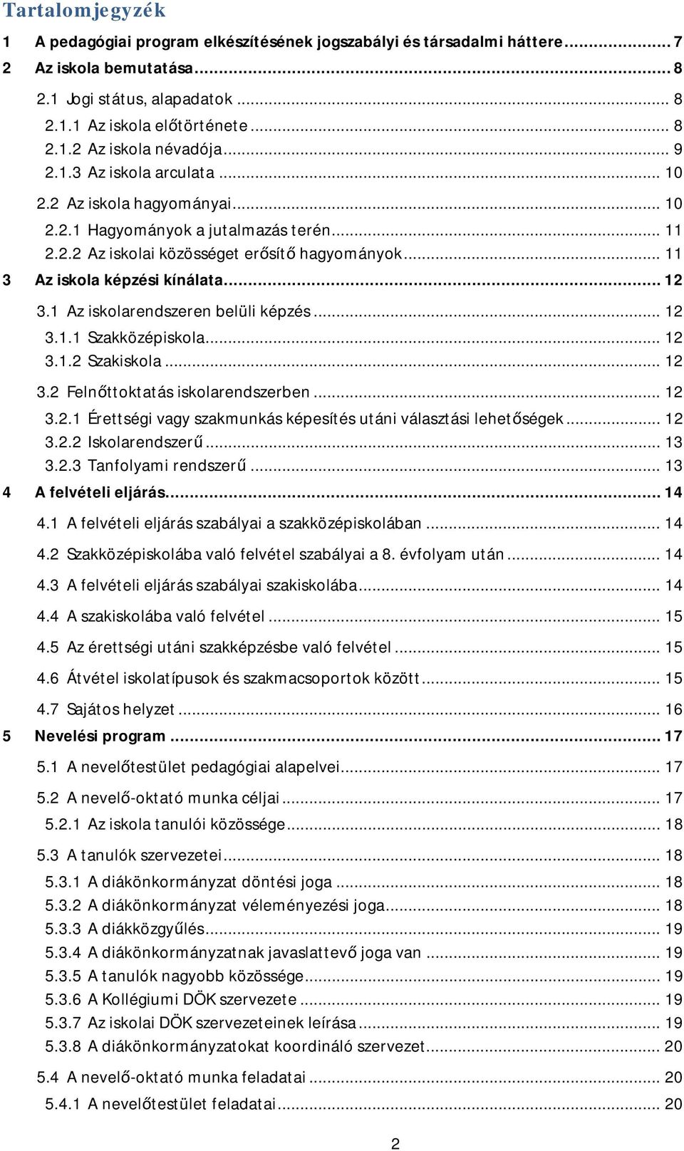 1 Az iskolarendszeren belüli képzés... 12 3.1.1 Szakközépiskola... 12 3.1.2 Szakiskola... 12 3.2 Felnőttoktatás iskolarendszerben... 12 3.2.1 Érettségi vagy szakmunkás képesítés utáni választási lehetőségek.