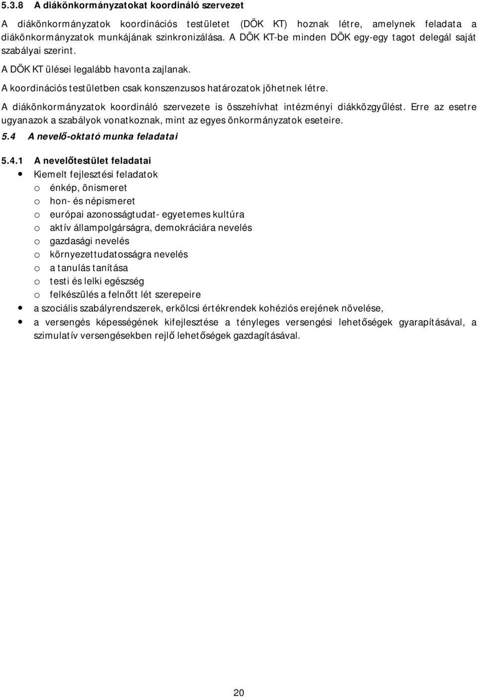 A diákönkormányzatok koordináló szervezete is összehívhat intézményi diákközgyűlést. Erre az esetre ugyanazok a szabályok vonatkoznak, mint az egyes önkormányzatok eseteire. 5.