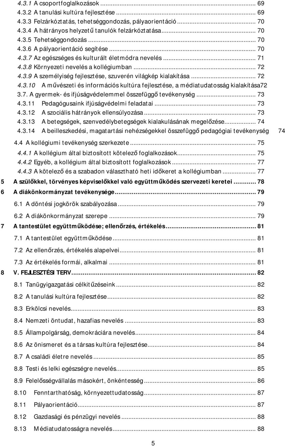 .. 72 4.3.10 A művészeti és információs kultúra fejlesztése, a médiatudatosság kialakítása72 3.7. A gyermek- és ifjúságvédelemmel összefüggő tevékenység... 73 4.3.11 Pedagógusaink ifjúságvédelmi feladatai.