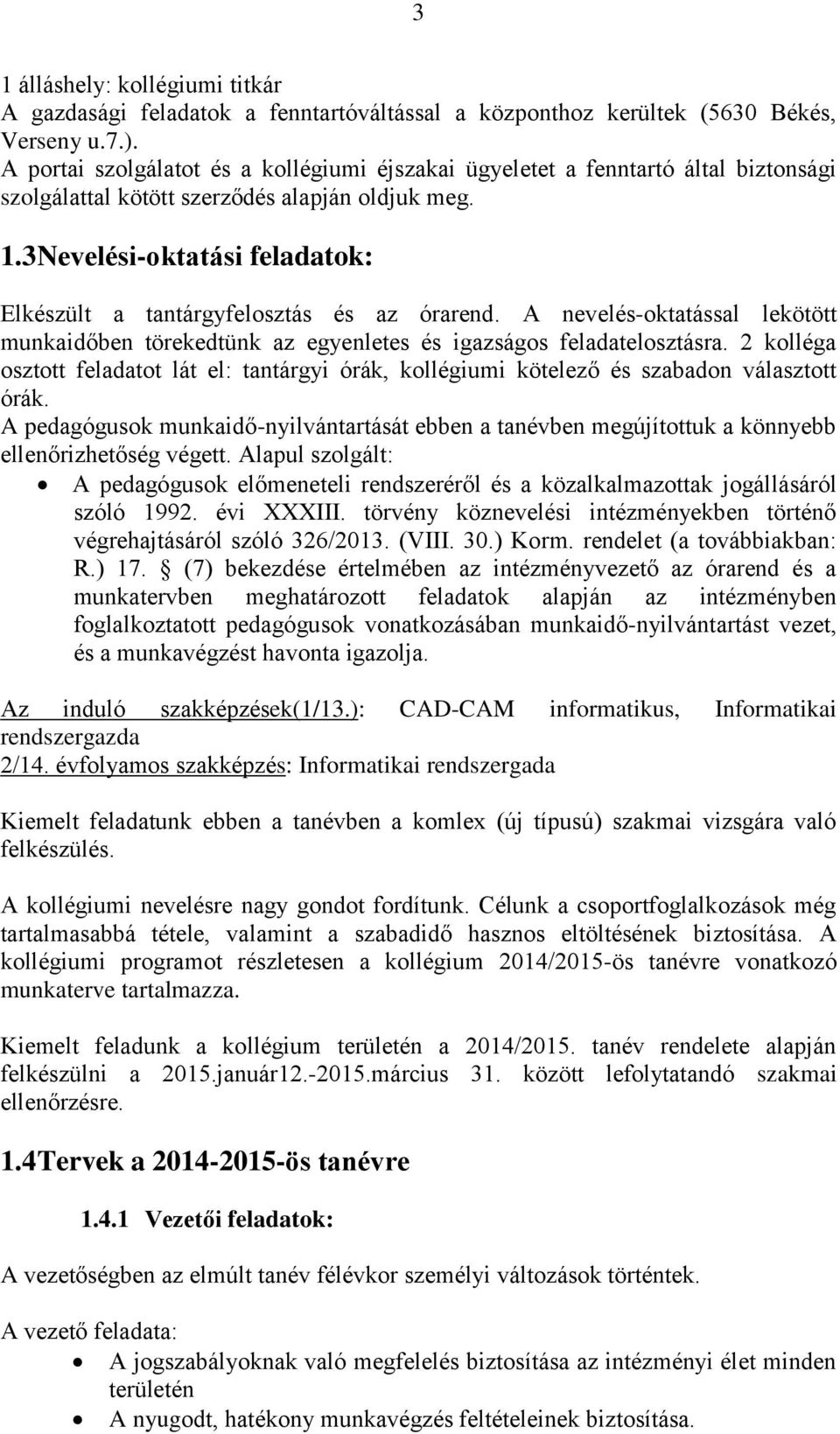 3 Nevelési-oktatási feladatok: Elkészült a tantárgyfelosztás és az órarend. A nevelés-oktatással lekötött munkaidőben törekedtünk az egyenletes és igazságos feladatelosztásra.