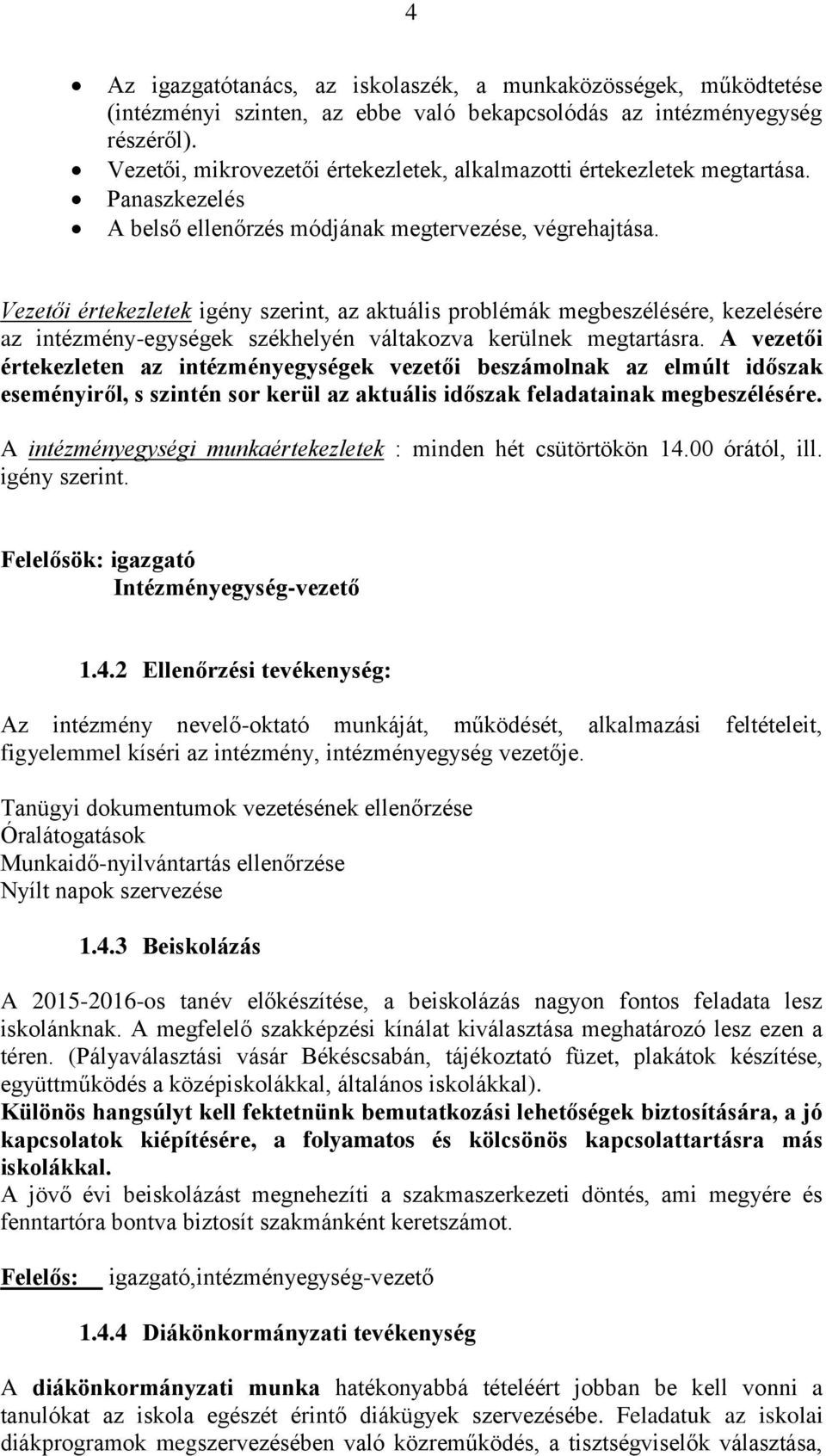 Vezetői értekezletek igény szerint, az aktuális problémák megbeszélésére, kezelésére az intézmény-egységek székhelyén váltakozva kerülnek megtartásra.