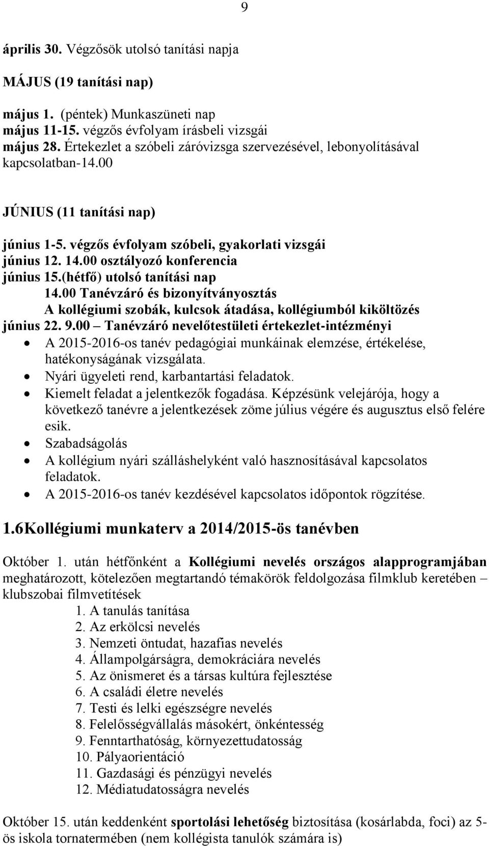 00 osztályozó konferencia június 15.(hétfő) utolsó tanítási nap 14.00 Tanévzáró és bizonyítványosztás A kollégiumi szobák, kulcsok átadása, kollégiumból kiköltözés június 22. 9.