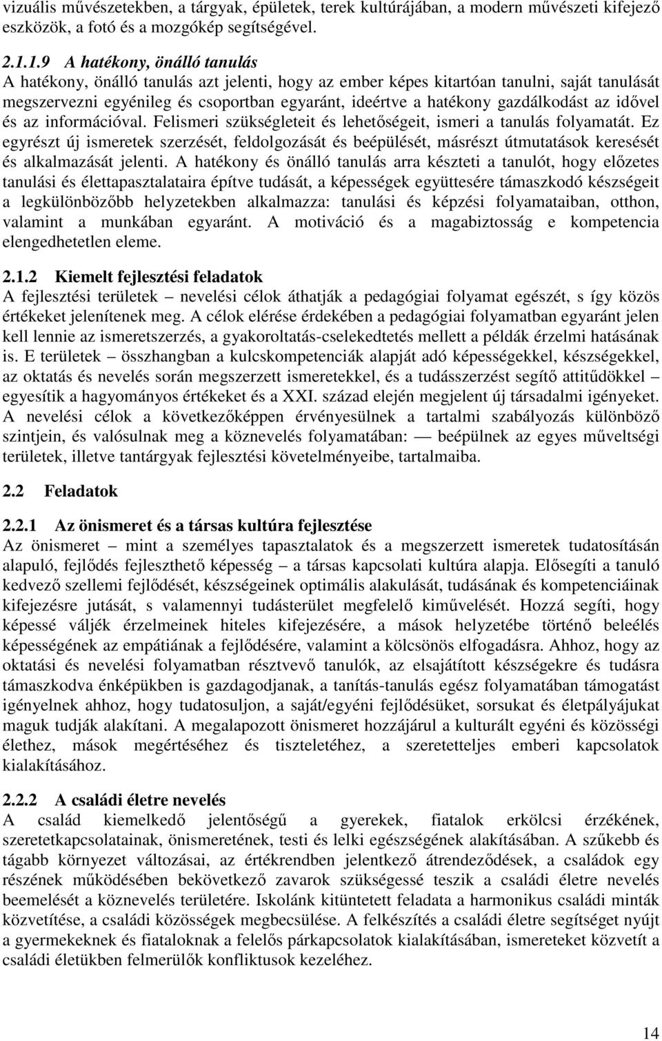 gazdálkodást az idővel és az információval. Felismeri szükségleteit és lehetőségeit, ismeri a tanulás folyamatát.