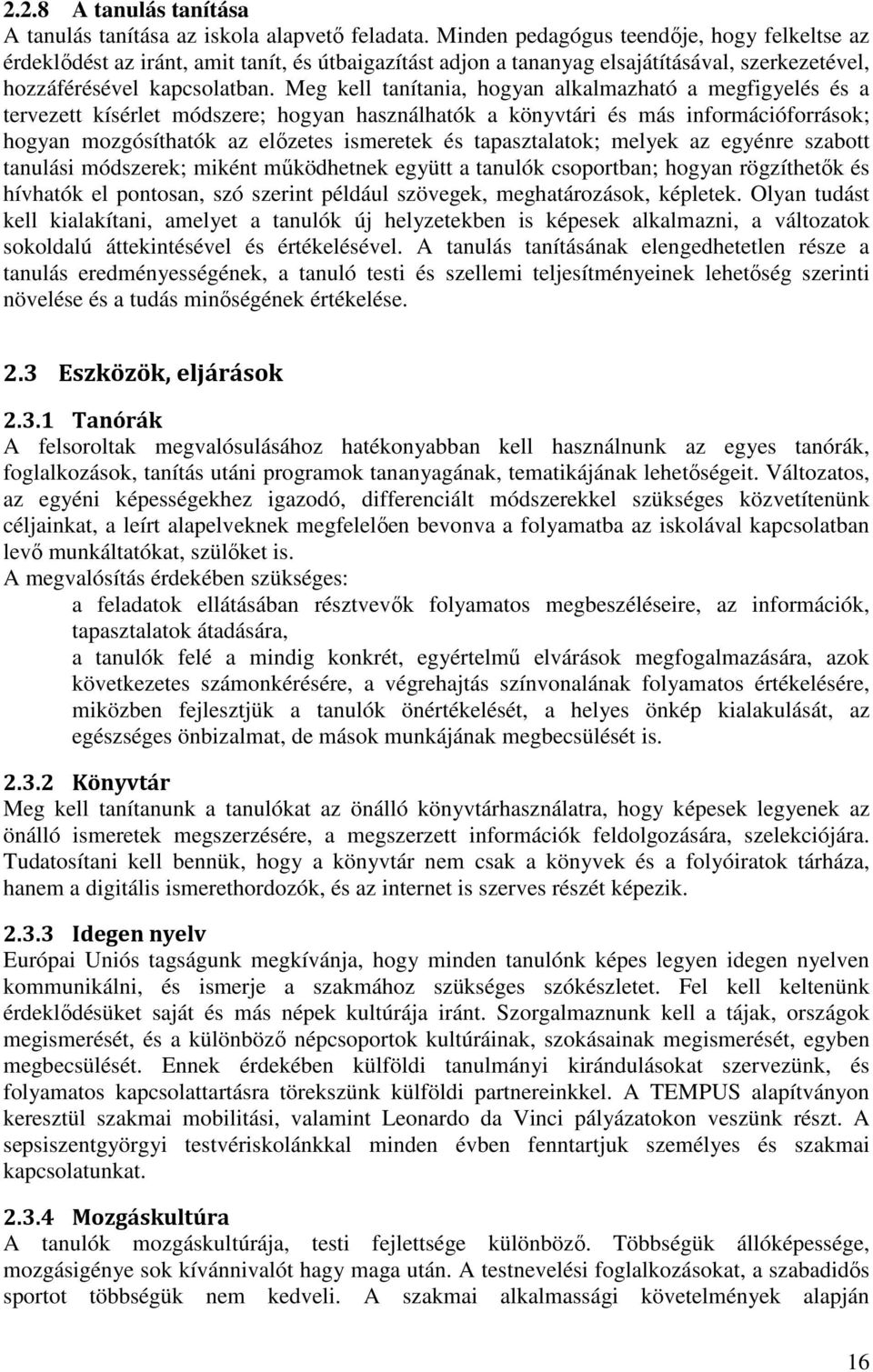 Meg kell tanítania, hogyan alkalmazható a megfigyelés és a tervezett kísérlet módszere; hogyan használhatók a könyvtári és más információforrások; hogyan mozgósíthatók az előzetes ismeretek és