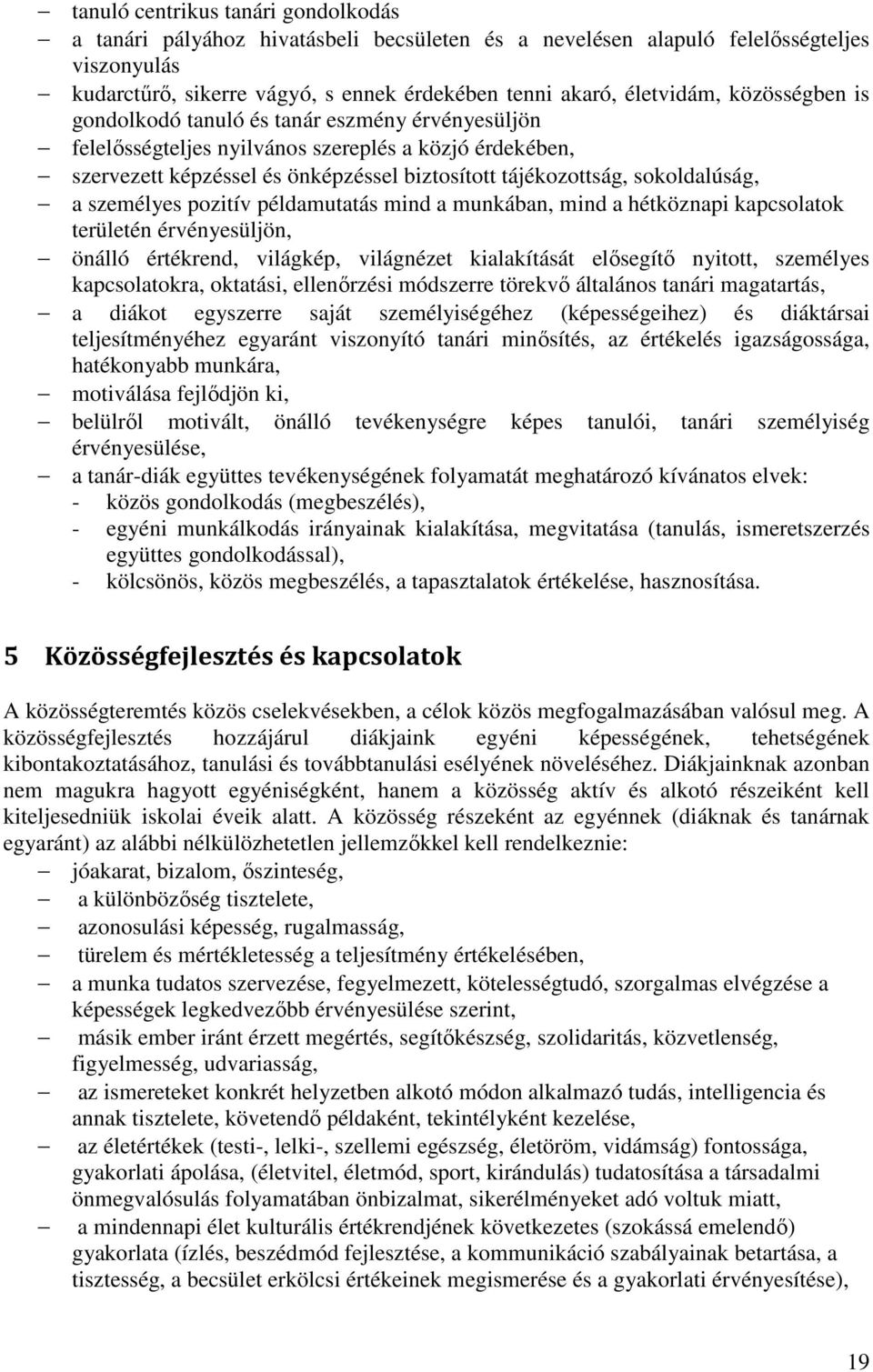 személyes pozitív példamutatás mind a munkában, mind a hétköznapi kapcsolatok területén érvényesüljön, önálló értékrend, világkép, világnézet kialakítását elősegítő nyitott, személyes kapcsolatokra,