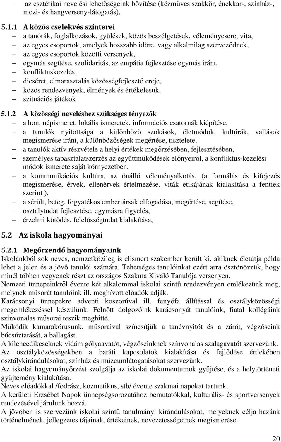 csoportok közötti versenyek, egymás segítése, szolidaritás, az empátia fejlesztése egymás iránt, konfliktuskezelés, dicséret, elmarasztalás közösségfejlesztő ereje, közös rendezvények, élmények és