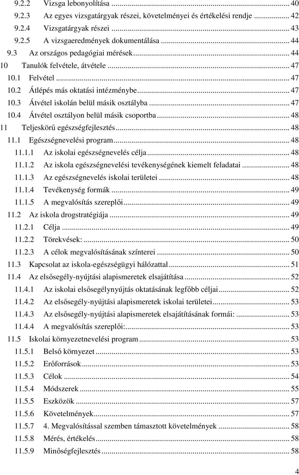 .. 48 11 Teljeskörű egészségfejlesztés... 48 11.1 Egészségnevelési program... 48 11.1.1 Az iskolai egészségnevelés célja... 48 11.1.2 Az iskola egészségnevelési tevékenységének kiemelt feladatai.