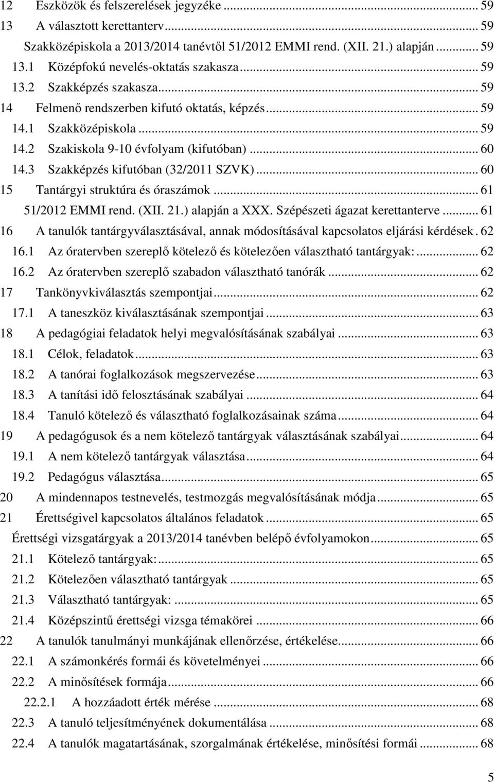 3 Szakképzés kifutóban (32/2011 SZVK)... 60 15 Tantárgyi struktúra és óraszámok... 61 51/2012 EMMI rend. (XII. 21.) alapján a XXX. Szépészeti ágazat kerettanterve.