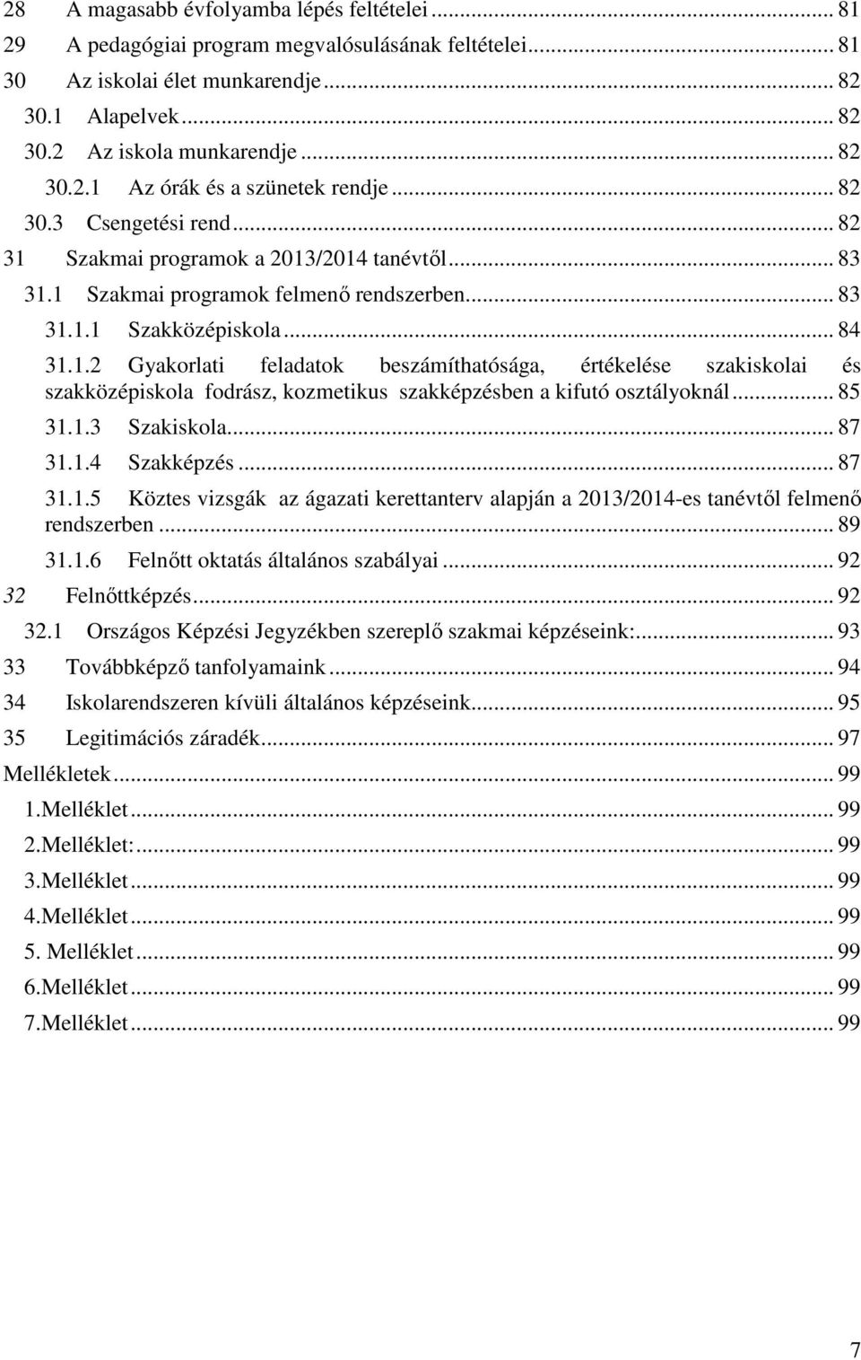 .. 85 31.1.3 Szakiskola... 87 31.1.4 Szakképzés... 87 31.1.5 Köztes vizsgák az ágazati kerettanterv alapján a 2013/2014-es tanévtől felmenő rendszerben... 89 31.1.6 Felnőtt oktatás általános szabályai.