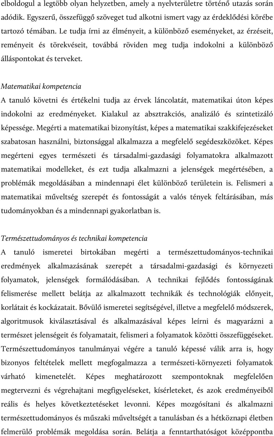 Matematikai kompetencia A tanuló követni és értékelni tudja az érvek láncolatát, matematikai úton képes indokolni az eredményeket. Kialakul az absztrakciós, analizáló és szintetizáló képessége.