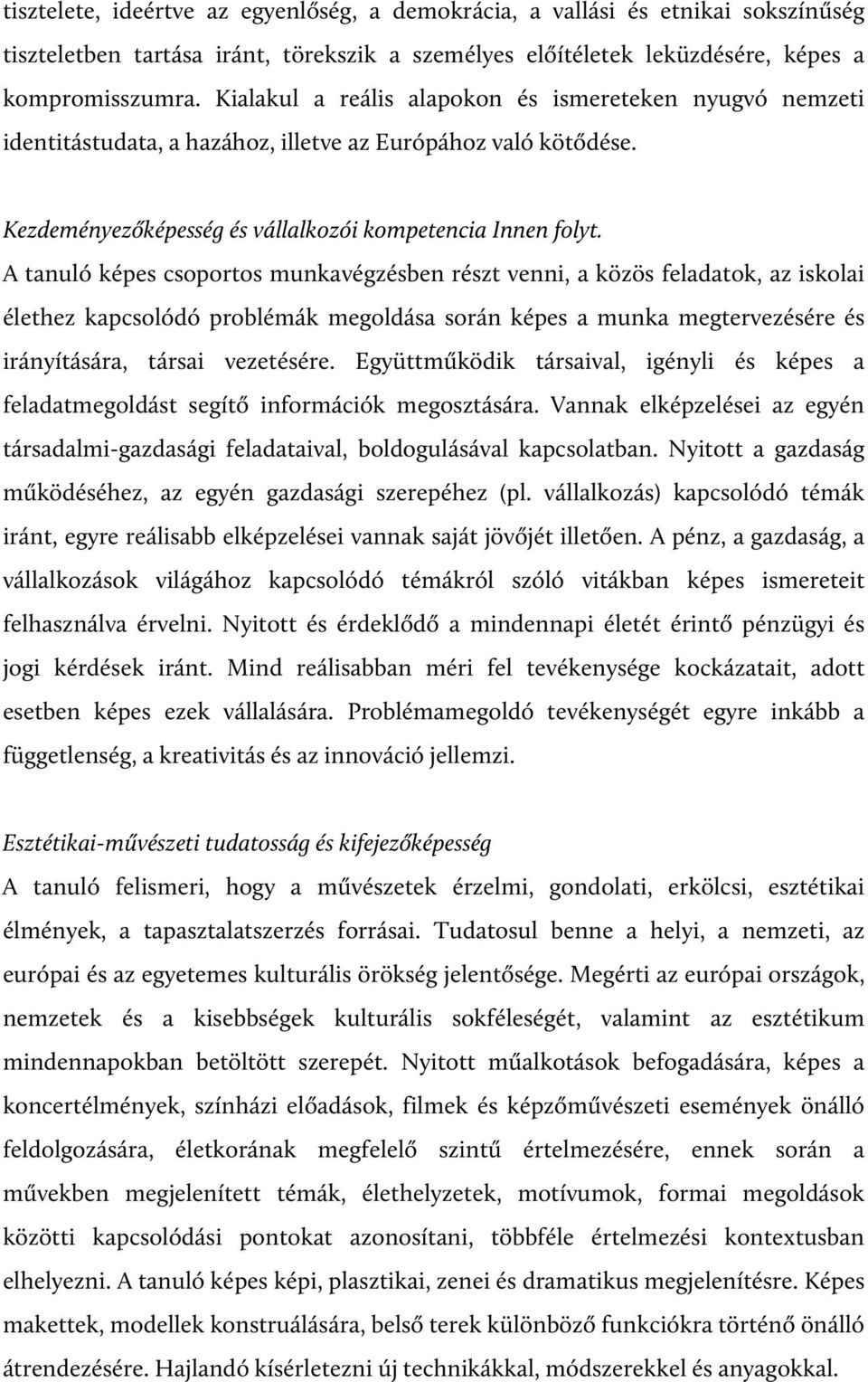 A tanuló képes csoportos munkavégzésben részt venni, a közös feladatok, az iskolai élethez kapcsolódó problémák megoldása során képes a munka megtervezésére és irányítására, társai vezetésére.